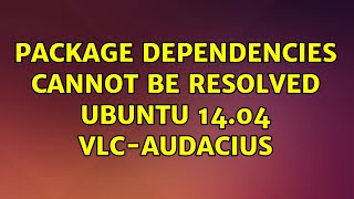 Ubuntu: Package dependencies cannot be resolved Ubuntu 14.04 vlc-audacius