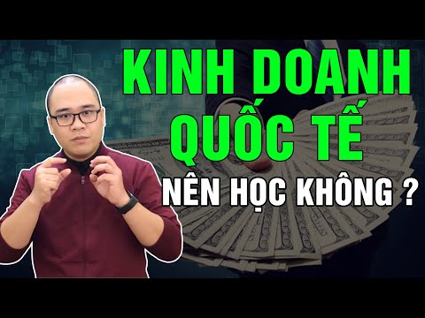 Có Nên Học Kinh Doanh Quốc Tế ? | Hướng Nghiệp | Ôn thi Đại học 247