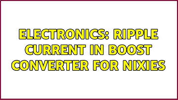 Electronics: Ripple Current in Boost Converter for Nixies (2 Solutions!!)