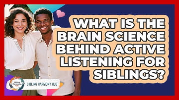What Is The Brain Science Behind Active Listening For Siblings? - Sibling Harmony Hub