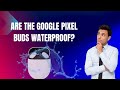 Are the google pixel buds waterproof