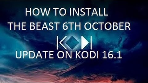 HOW TO INSTALL THE BEAST 6TH OCTOBER UPDATE ON KODI 16.1