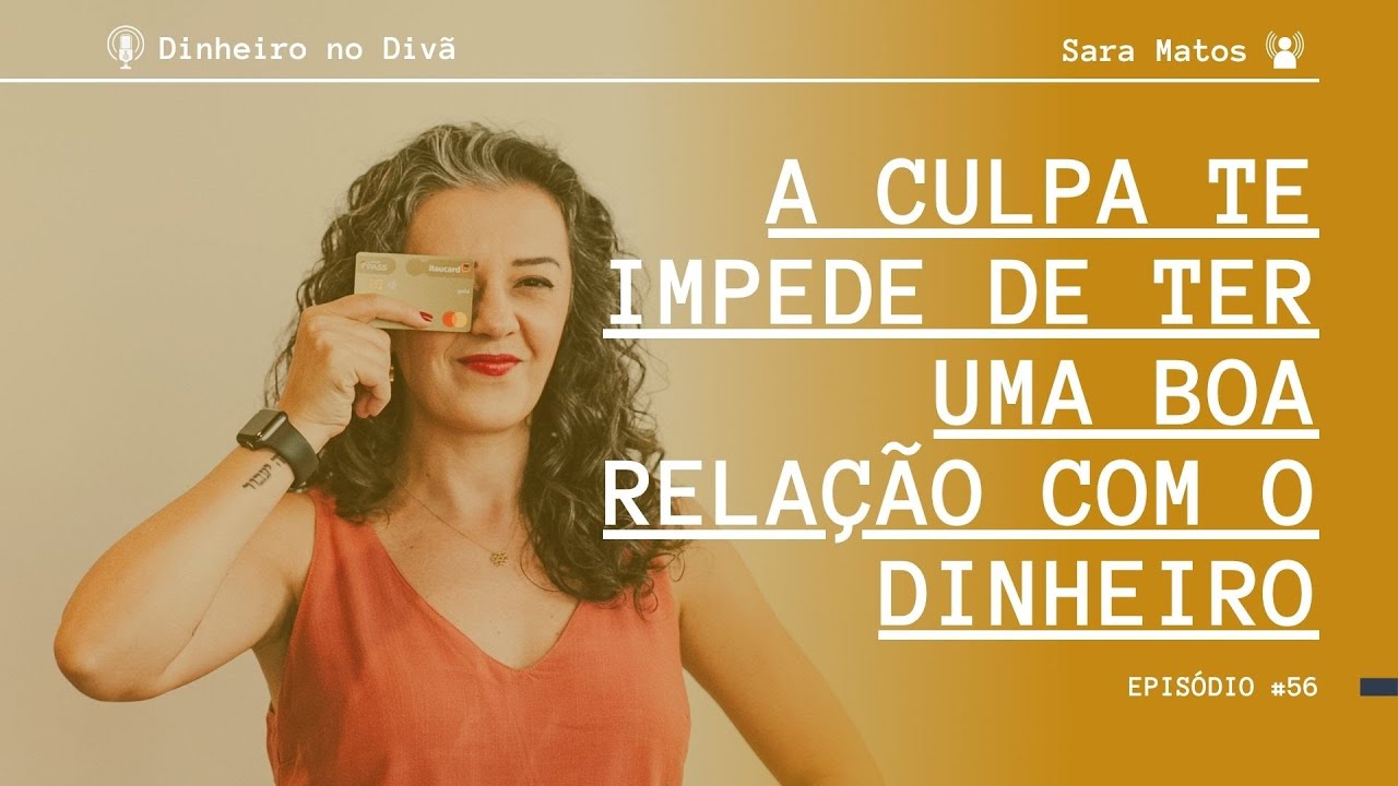 #56 - A culpa te impede de ter uma boa relação com seu dinheiro - YouTube