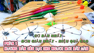 HƯỚNG DẪN CÂU LỤC CHO NGƯỜI MỚI BẮT ĐẦU - P1 : LỤC ĐẦU CẦN - LƯỠI - PHAO - CĂN BẢN