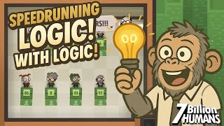 Speedrunning Logic! With Logic! | 7 Billion Humans