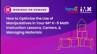 How to Optimize the Use of Manipulatives in Your IM® K–5 Math Instruction: IM Webinar with hand2mind