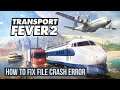 How to fix file crash error in transport fever 2