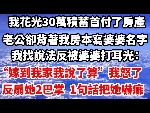 我花光30萬積蓄首付了房產，媽寶老公卻背著我房本寫婆婆名字，我找說法反被婆婆打耳光：嫁到我家我說了算！我怒了反扇她2巴掌，1句話把她嚇癱#情感故事#婆媳#婆媳矛盾#家產