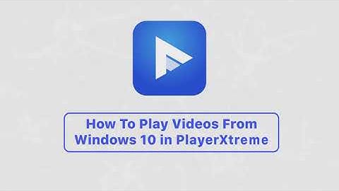 How to play videos from Windows 10 in PlayerXtreme