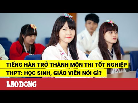 Video Tiếng Hàn trở thành môn thi tốt nghiệp THPT: Học sinh,... - youtube