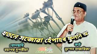 Assamese song of bhupen hazarika / film : bohagor duporiya
(বহাগৰ দুপৰীয়া) lyrics the যতনে....
সজোৱা... হেঁপাহৰ ফুলনি.. ও..
অকালত মৰহে হায় .......