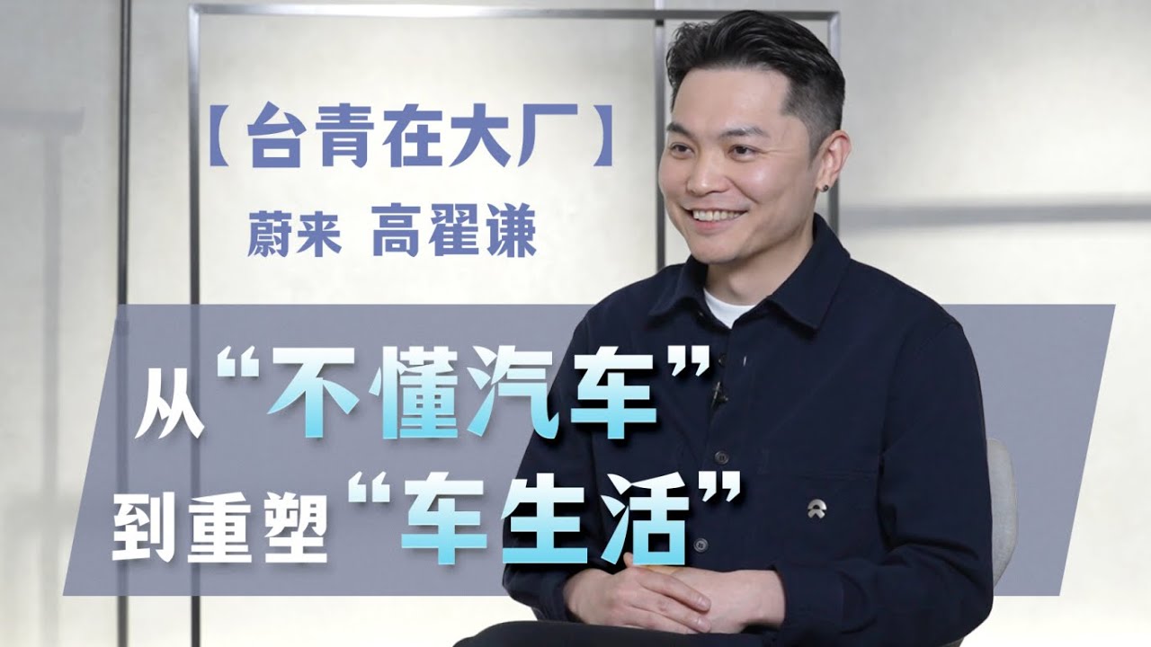 【台青在大厂】蔚来高翟谦：从“不懂汽车”到重塑“车生活”