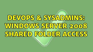 DevOps & SysAdmins: Windows Server 2008 Shared Folder Access Wealth