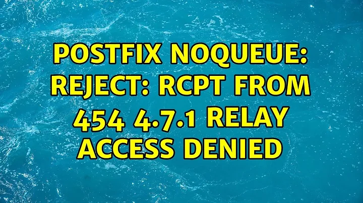 postfix NOQUEUE: reject: RCPT from 454 4.7.1 Relay access denied