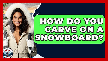 How Do You Carve On A Snowboard? - Ask A Ski Bum