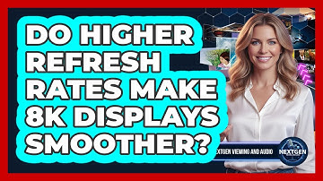 Do Higher Refresh Rates Make 8K Displays Smoother? - NextGen Viewing and Audio