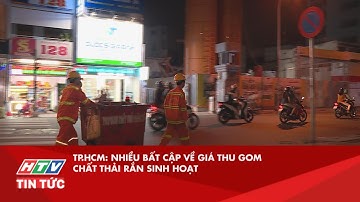TP.HCM: NHIỀU BẤT CẬP VỀ GIÁ THU GOM CHẤT THẢI RẮN SINH HOẠT| HTV TIN TỨC