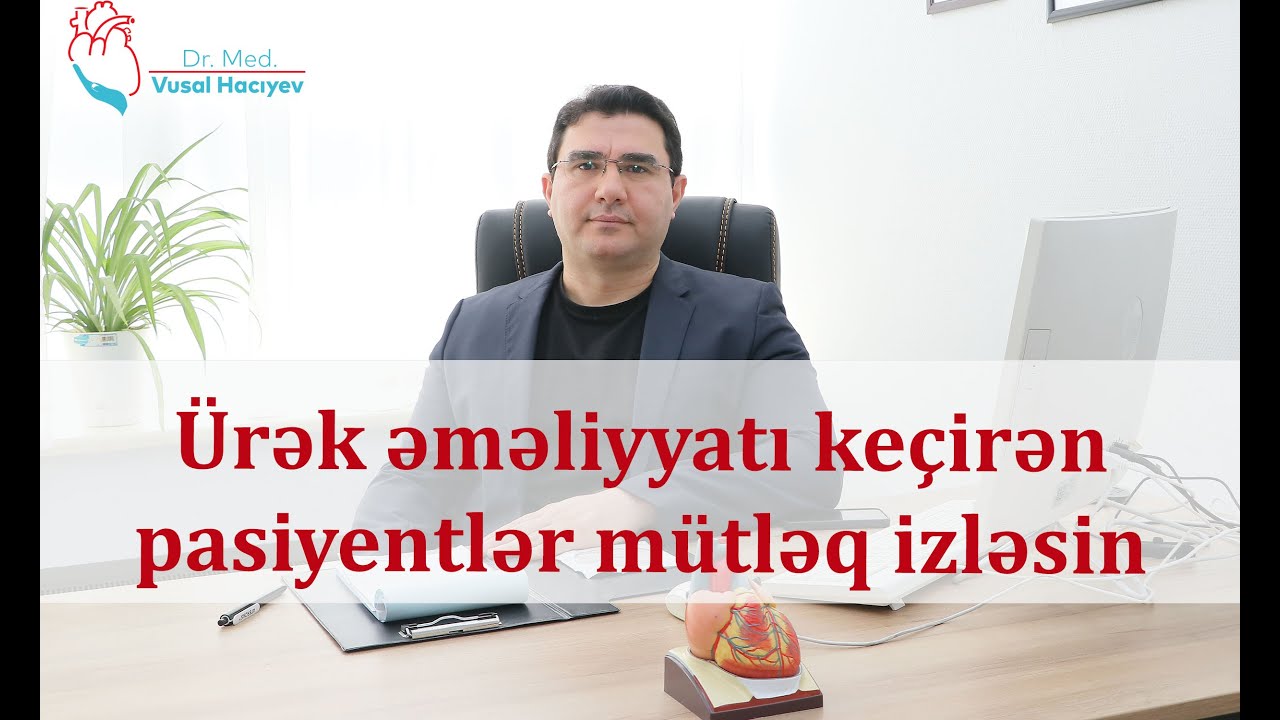 ürək-damar cərrahı. Ürək əməliyyatından sonra evdə nə etməli? (İcbari tibbi sığorta keçərlidir)