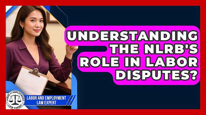 Understanding The NLRB's Role In Labor Disputes? - Labor and Employment Law Expert