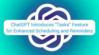 OpenAI/ChatGPT Introduces 'Tasks' Feature for Enhanced Scheduling and Reminders