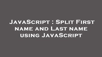 JavaScript : Split First name and Last name using JavaScript