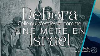 Débora - Celle qui s'est levée comme une mère en Israël | Sacha Kirouac Bernicky