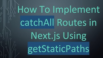 How To Implement catchAll Routes in Next.js Using getStaticPaths