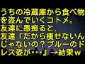 【スカッとする話】うちの冷蔵庫から食べ物を盗んでいくコトメ。友達に愚痴ると、友達『だから痩せないんじゃないの？ブルーのドレス姿が・・・』→結果ｗｗ