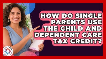 How Do Single Parents Use The Child And Dependent Care Tax Credit? - Single Parent Support Hub