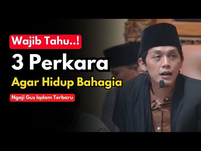 Ngaji Gus Iqdam Terbaru - 3 PERKARA YANG MEMBUAT HIDUPMU BAHAGIA...! class=