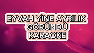 Eyvah Yine Ayrılık Göründü - Karaoke