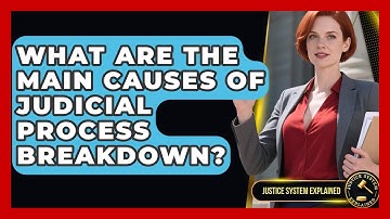 What Are the Main Causes of Judicial Process Breakdown? - Justice System Explained