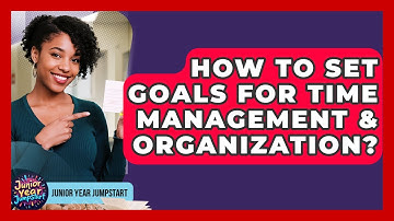 How To Set Goals For Time Management & Organization? - Junior Year Jumpstart