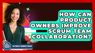 How Can Product Owners Improve Scrum Team Collaboration? - The Project Manager Toolkit
