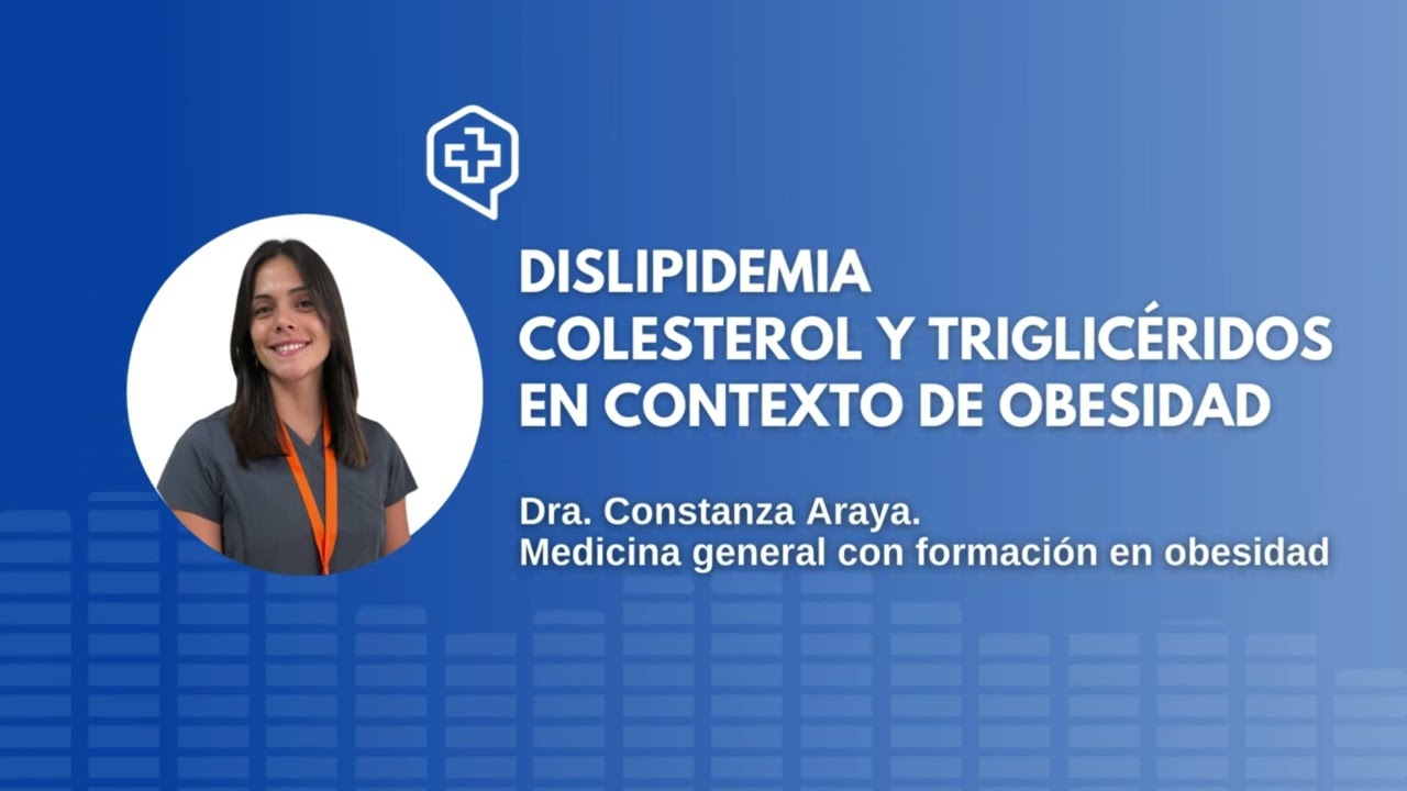 DISLIPIDEMIA COLESTEROL Y TRIGLICÉRIDOS EN CONTEXTO DE OBESIDAD  | Dra. Constanza Araya, CleverSalud