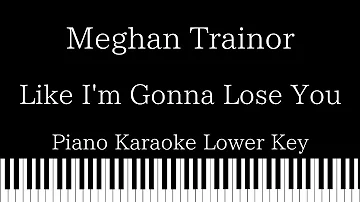 【Piano Karaoke Instrumental】Like I'm Gonna Lose You / Meghan Trainor【Lower Key】