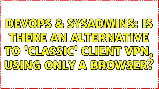 DevOps & SysAdmins: Is there an alternative to 'classic' client Vpn, using only a browser?