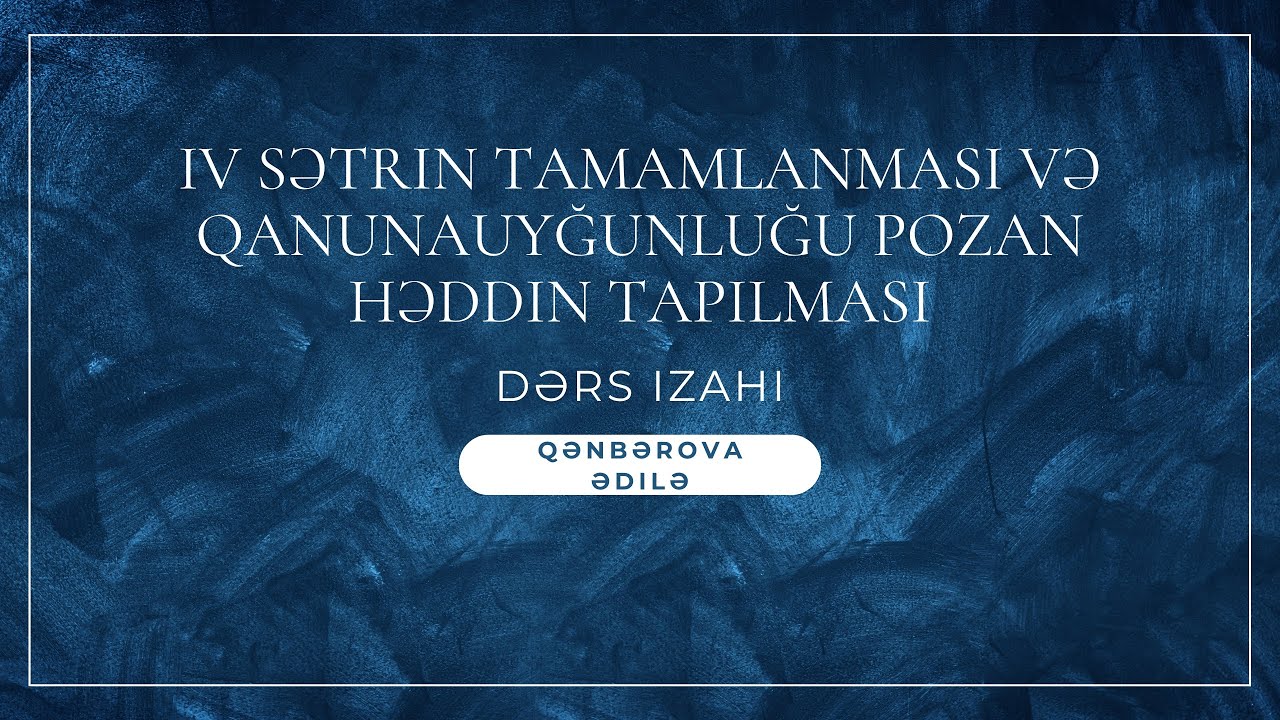 IV sətrin tamamlanması və Qanunauyğunluğu pozan həddin tapılması ( dərs izahı)