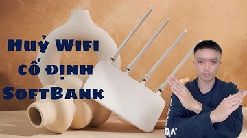 Hướng dẫn chi tiết cách huỷ dịch vụ WIFI cố định SoftBank | Xuân Đắc JP