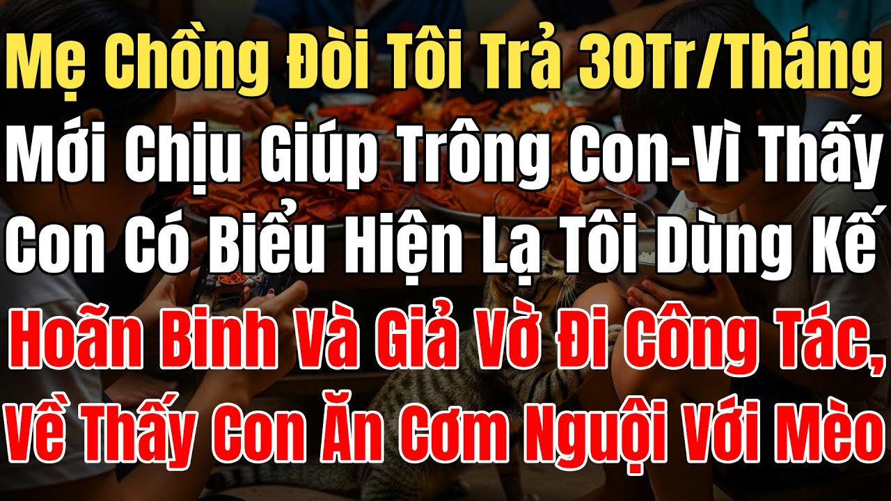 Mẹ Chồng Đòi 30 Tr/Tháng Mới Chịu Trông Con, Tôi Vờ Đi Công Tác Về Thấy Con Tôi Ăn Cơm Nguội Với Mèo