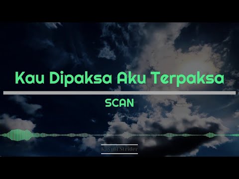 Scan - Kau Dipaksa Aku Terpaksa (Lirik)