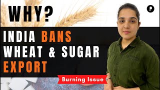 India impose ban on export | Wheat & Sugar | Why | Burning Issue