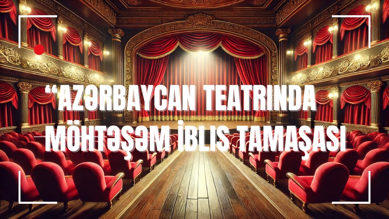 “İblis və …”Əsəri: Azərbaycan Akademik Milli Dram Teatrında Unudulmaz  Tamaşa