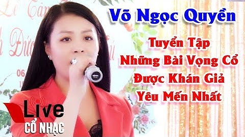 Võ Ngọc Quyền Tuyển Tập Những Bài Vọng Cổ Được Yêu Thích Nhất Hiện Nay | Live Cổ Nhạc