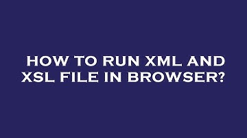 How to run xml and xsl file in browser?
