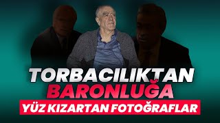 Torbacılıktan Baronluğa: Yüz Kızartan Fotoğraflar...