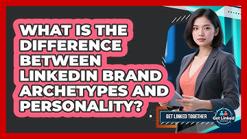 What Is The Difference Between LinkedIn Brand Archetypes And Personality? - Get Linked Together