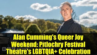 Alan Cumming's Queer Joy Weekend: Pitlochry Festival Theatre's LGBTQIA+ Celebration