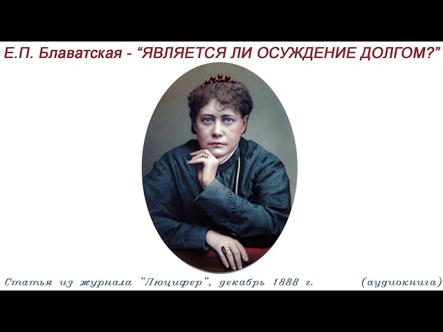 Е.П. Блаватская. "ЯВЛЯЕТСЯ ЛИ ОСУЖДЕНИЕ ДОЛГОМ?" (Статья из журнала "Люцифер", декабрь 1888 г)_аудио