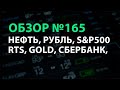 Обзор № 165. Нефть, Рубль, S&amp;P500, RTS, Gold, Сбербанк